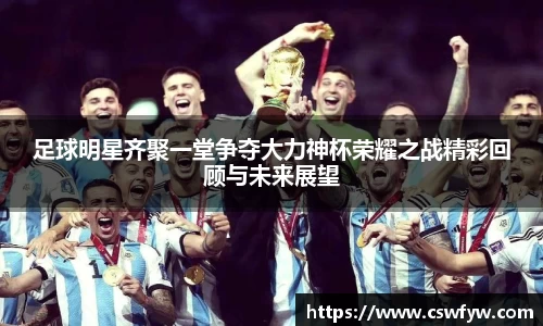 足球明星齐聚一堂争夺大力神杯荣耀之战精彩回顾与未来展望
