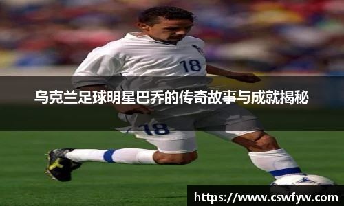 乌克兰足球明星巴乔的传奇故事与成就揭秘