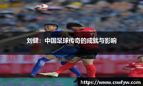刘健：中国足球传奇的成就与影响